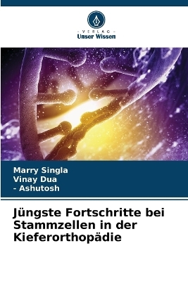 J&uuml;ngste Fortschritte bei Stammzellen in der Kieferorthop&auml;die - Marry Singla, Vinay Dua, - Ashutosh