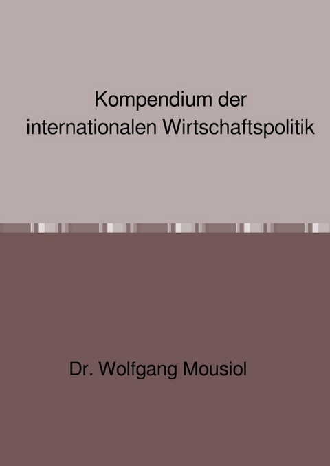 Kompendium der internationalen Wirtschaftspolitik - Wolfgang Mousiol