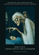 Baba Yaga: Crone, Witch, and Gatekeeper - Magdalena Zoreva
