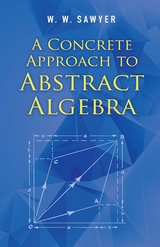 Concrete Approach to Abstract Algebra -  W. W. Sawyer