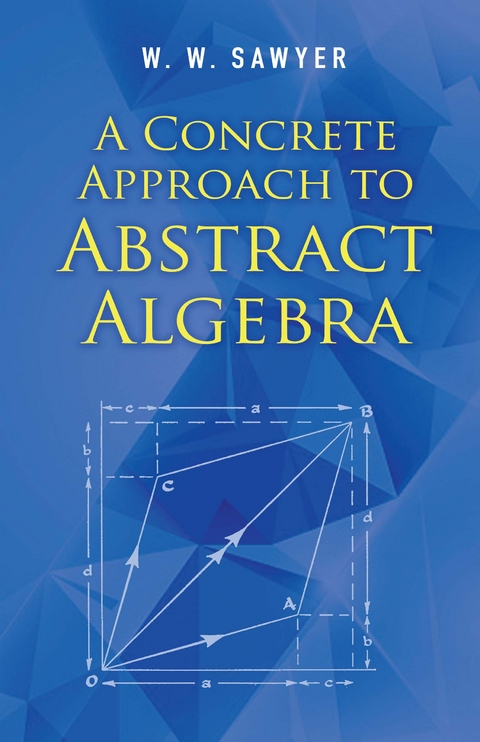 Concrete Approach to Abstract Algebra -  W. W. Sawyer