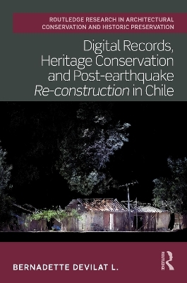 Digital Records, Heritage Conservation and Post-earthquake Re-construction in Chile - Bernadette Devilat L.