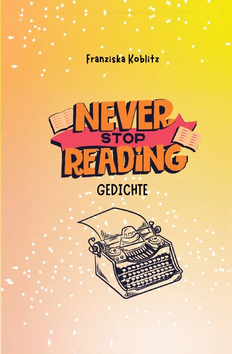 Never Stop Reading - Gedichte - Franziska Koblitz