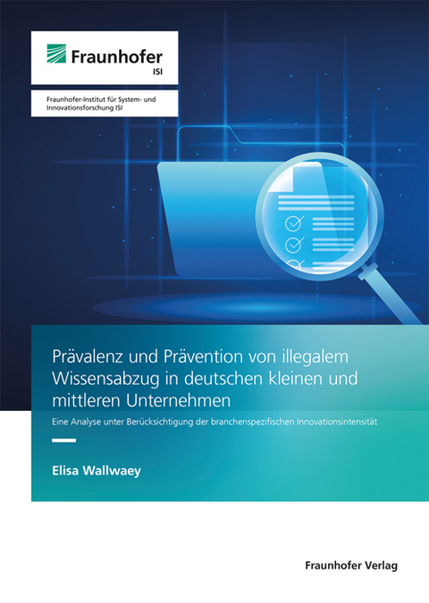 Pr&auml;valenz und Pr&auml;vention von illegalem Wissensabzug in deutschen kleinen und mittleren Unternehmen - Elisa Wallwaey
