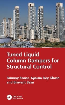 Tuned Liquid Column Dampers for Structural Control - Tanmoy Konar, Aparna Dey Ghosh, Biswajit Basu
