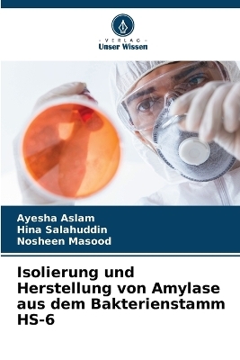 Isolierung und Herstellung von Amylase aus dem Bakterienstamm HS-6 - Ayesha Aslam, Hina Salahuddin, Nosheen Masood