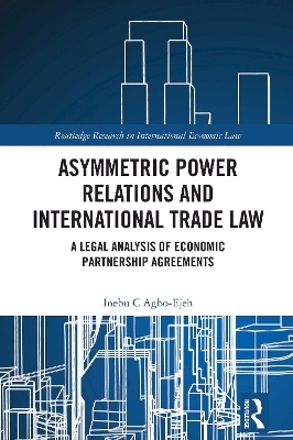 Asymmetric Power Relations and International Trade Law - Inebu C. Agbo-Ejeh