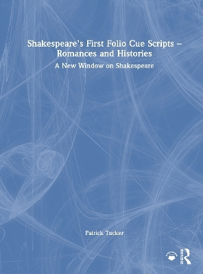 Shakespeare&rsquo;s First Folio Cue Scripts &ndash; Romances and Histories - Patrick Tucker