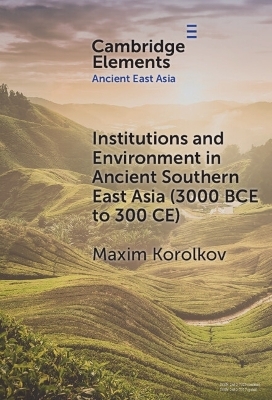Institutions and Environment in Ancient Southern East Asia (3000 BCE to 300 CE) - Maxim Korolkov