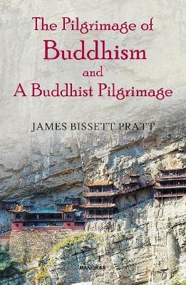 The Pilgrimage of Buddhism and a Buddhist Pilgrimage - James Bissett Pratt