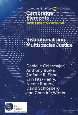 Institutionalising Multispecies Justice - Danielle Celermajer, Anthony Burke, Stefanie Fishel, Erin Fitz-Henry, Nicole Rogers