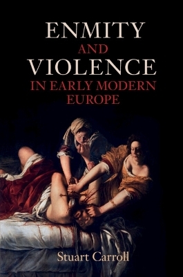 Enmity and Violence in Early Modern Europe - Stuart Carroll