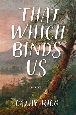 That Which Binds Us - Cathy Rigg