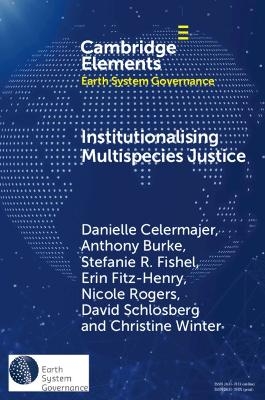 Institutionalising Multispecies Justice - Danielle Celermajer, Anthony Burke, Stefanie Fishel, Erin Fitz-Henry, Nicole Rogers