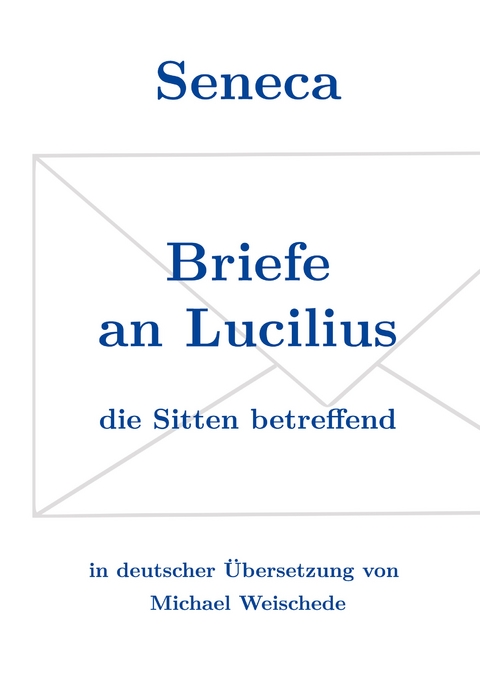 Seneca - Briefe an Lucilius - Michael Weischede