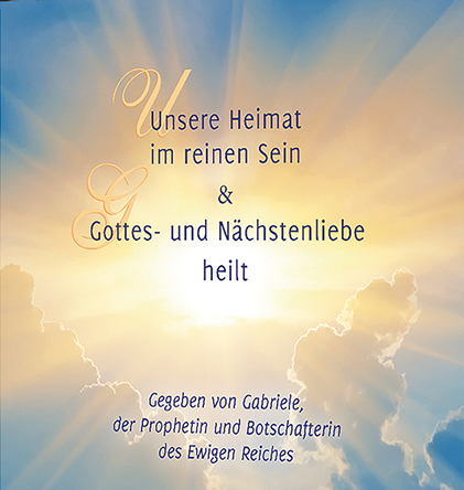 Unsere Heimat im reinen Sein & Gottes- und Nächstenliebe heilt -  Gabriele