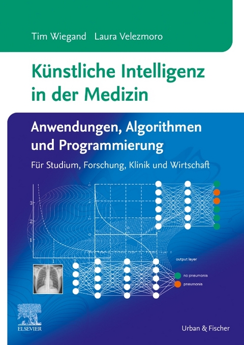 Künstliche Intelligenz in der Medizin: Anwendungen, Algorithmen und Programmierung - Tim Wiegand, Laura Velezmoro