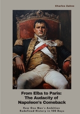 From Elba to Paris: The Audacity of Napoleon's Comeback - Charles Zahno