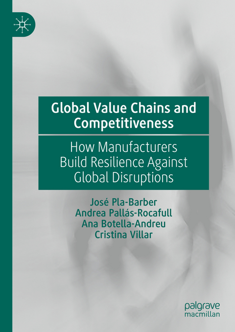 Global Value Chains and Competitiveness - Jos&eacute; Pla- Barber, Andrea Pall&aacute;s- Rocafull, Ana Botella- Andreu, Cristina Villar