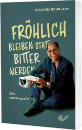 Fr&ouml;hlich bleiben statt bitter werden - Joachim Rohrlack