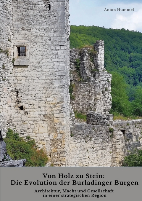 Von Holz zu Stein: Die Evolution der Burladinger Burgen - Anton Hummel