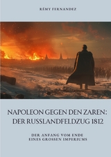 Napoleon gegen den Zaren: Der Russlandfeldzug 1812 - R&eacute;my Fernandez