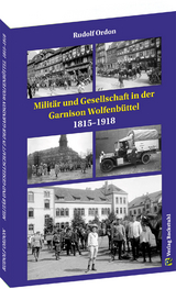 Milit&auml;r und Gesellschaft in der Garnison Wolfenb&uuml;ttel 1815&ndash;1918 - Dr. Rudolf Ordon