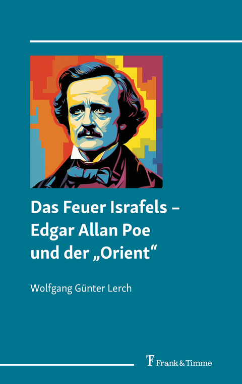 Das Feuer Israfels &ndash; Edgar Allan Poe und der &bdquo;Orient&ldquo; - Wolfgang G&uuml;nter Lerch