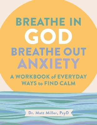 Breathe in God, Breathe Out Anxiety - Matt Miller