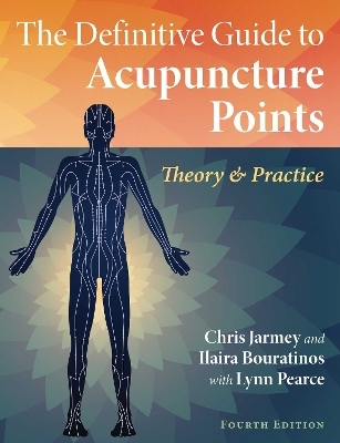 The Definitive Guide to Acupuncture Points - Chris Jarmey, Ilaira Bouratinos