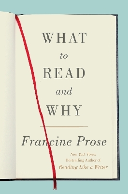 What to Read and Why - Francine Prose