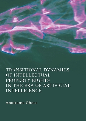 Transitional Dynamics of Intellectual Property Rights in the Era of Artificial Intelligence - Anuttama Ghose