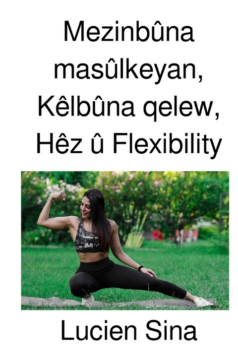 Mezinb&ucirc;na mas&ucirc;lkeyan, K&ecirc;lb&ucirc;na qelew, H&ecirc;z &ucirc; Flexibility - Lucien Sina
