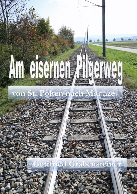 Am eisernen Pilgerweg - Gottfried Grabensteiner