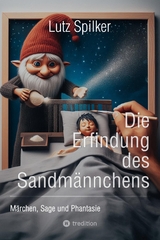Die Erfindung des Sandm&auml;nnchens - Lutz Spilker