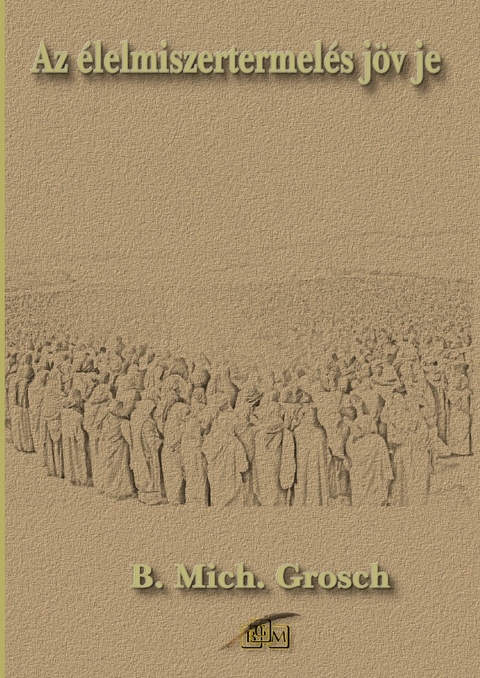 Az &eacute;lelmiszertermel&eacute;s j&ouml;vője - Bernd Michael Grosch