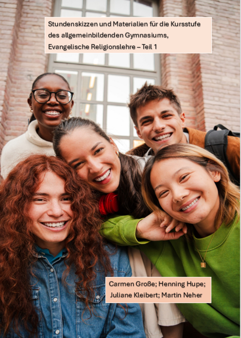 Stundenskizzen und Materialien f&uuml;r die Kursstufe des allgemein bildenden Gymnasiums, Evangelische Religionslehre &ndash; Teil 1 - Carmen Gro&szlig;e, Henning Hupe, Juliane Kleibert, Martin Neher