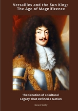 Versailles and the Sun King: The Age of Magnificence - Gerard Vuilly