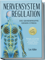 Nervensystem Regulation: Die Geheimwaffe gegen Stress - Methoden und Techniken zur Selbstregulation des Nervensystems für Stressabbau, Resilienz und Wohlbefinden – inkl. 21 Tage-Challenge - Lars Köhler