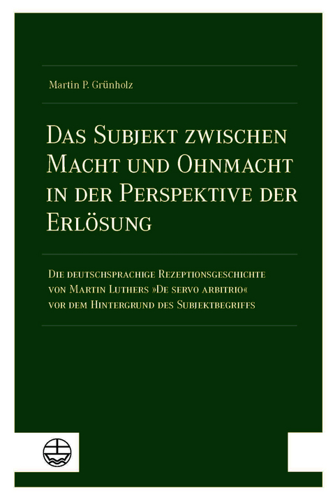Das Subjekt zwischen Macht und Ohnmacht in der Perspektive der Erl&ouml;sung - Martin P. Gr&uuml;nholz