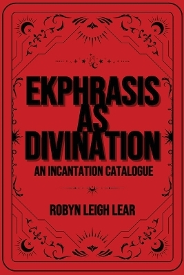 Ekphrasis as Divination - Robyn Leigh Lear