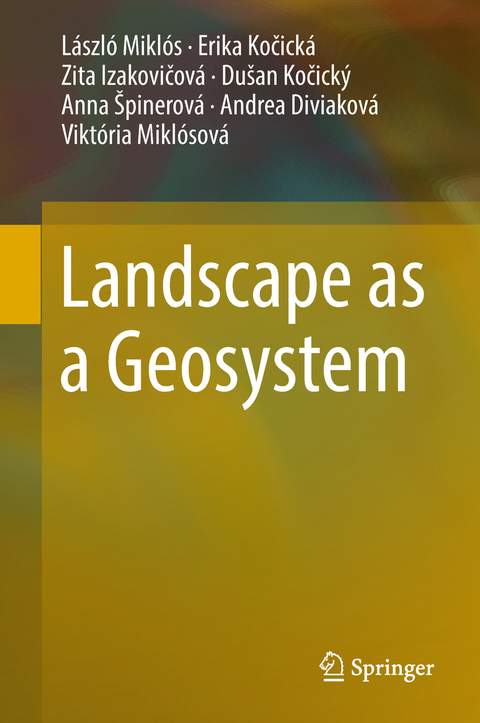 Landscape as a Geosystem - L&aacute;szl&oacute; Mikl&oacute;s, Erika Kočick&aacute;, Zita Izakovičov&aacute;, Du&scaron;an Kočick&yacute;, Anna &Scaron;pinerov&aacute;, Andrea Diviakov&aacute;, Vikt&oacute;ria Mikl&oacute;sov&aacute;