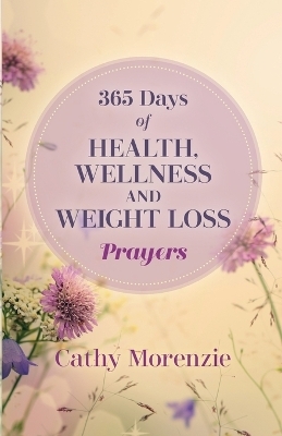 365 Days of Health, Wellness, and Weight Loss Prayers - Cathy Morenzie