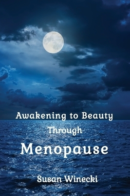 Awakening to Beauty Through Menopause - Susan Winecki