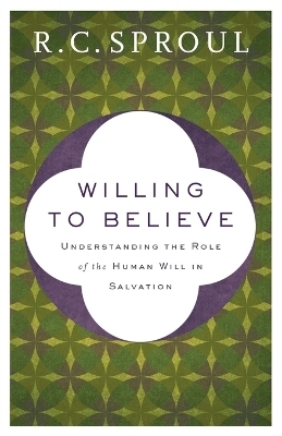 Willing to Believe – Understanding the Role of the Human Will in Salvation - R. C. Sproul