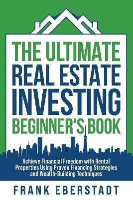 The Ultimate Real Estate Investing Beginner's Book