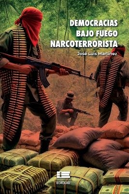 Democracias bajo fuego narcoterrorista - Jos&eacute; Luis Mart&iacute;nez