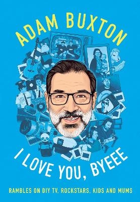 I Love You, Byeee - Adam Buxton