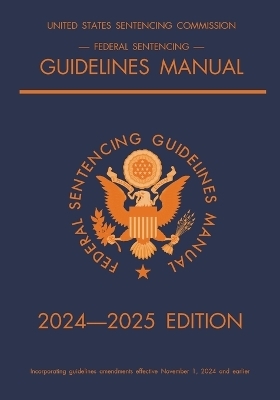 Federal Sentencing Guidelines Manual; 2024-2025 Edition -  Michigan Legal Publishing Ltd