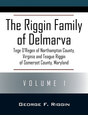 The Riggin Family of Delmarva Volume 1 - George F Riggin